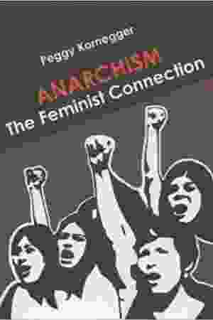 ​Anarchism: the feminist connection​ / Peggy Kornegger,
