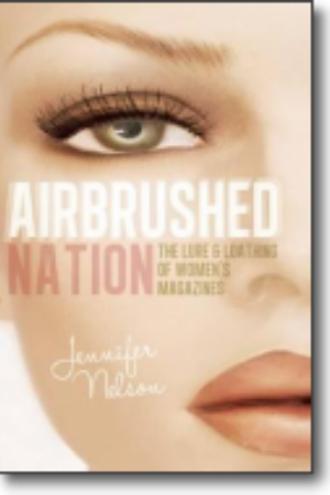 Airbrushed nation: the lure & loathing of women’s magazines​ / Jennifer Nelson, 2012