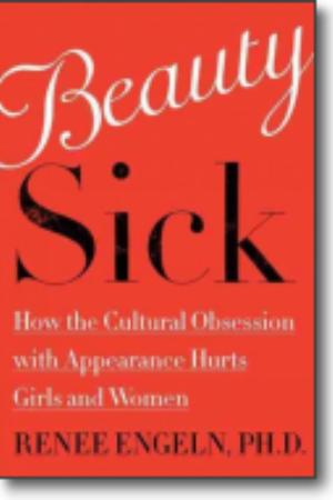 Beauty sick: how the cultural obsession with appearance hurts girls and women​ / Renee Engeln, 2017