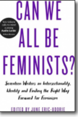 Can we all be feminists? Seventeen writers on intersectionality, identity and finding the right wy forward for feminism / June Eric-Udorie, 2018