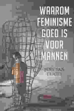 Waarom feminisme goed is voor mannen / Jens van Tricht, 2018