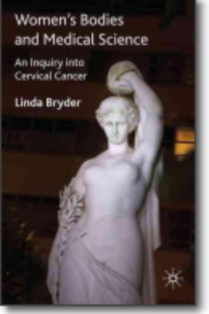 Women’s bodies and medical science: an inquiry into cervical cancer​ / Linda Bryder, 2010