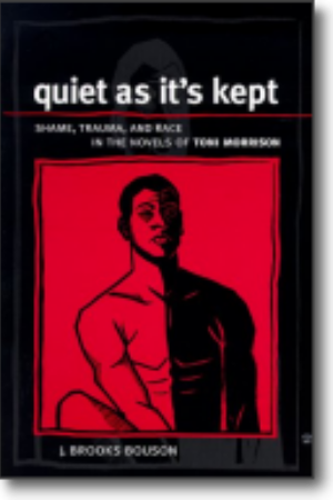 Quiet as it’s kept: shame, trauma, and race in the novels of Toni Morrison / J. Brooks, Bouson, 2000