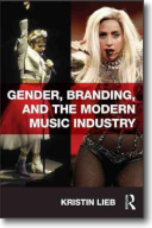 Gender, branding and the modern music industry: the social construction of female popular music​ / Kristin J. Lieb, 2013