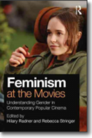 Feminism at the movies: understanding gender in contemporary popular cinema / Hilary Radner & Rebecca Stringer, 2011