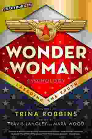 Wonder woman: psychology: lassoing the truth​ / Travis Langley en Mara Wood, 2017