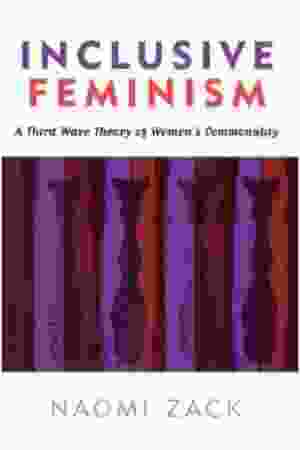 Inclusive feminism: a third wave theory of women's commonality​ / Naomi Zack, 2005