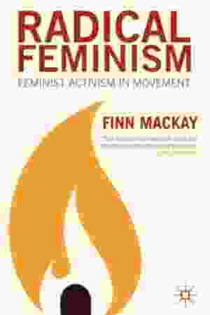 Radical feminism: feminist activism in movement / Finn Mackay, 2015