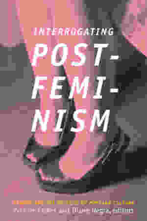 Interrogating postfeminism: gender and the politics of popular culture / Yvonne Tasker & Diane Negra, 2007