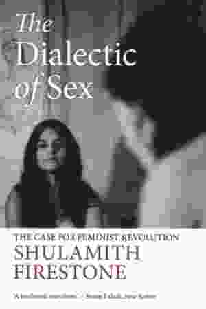 The Dialectic of Sex / Shulamith Firestone, 1970