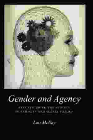 Gender and agency: reconfiguring the subject in feminist and social theory​ / Lois McNay, 2000