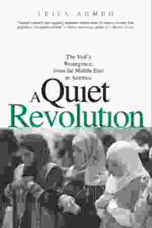 A quiet revolution: the veil’s resurgence, from the Middle East to America / Leila Ahmed, 2011 
