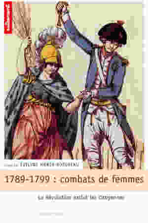 1789-1799: combats de femmes: les révolutionnaires excluent les citoyennes​ / Évelyne Morin-Rotureau, 2003