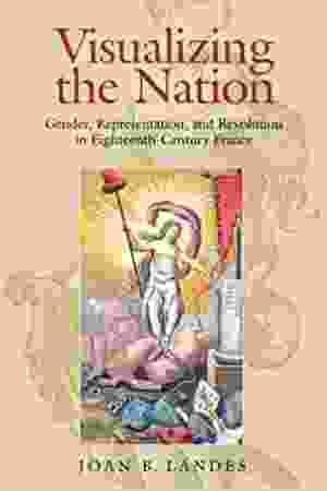 Visualizing the nation: gender, representation and revolution in eighteenth-century France​ / Joan B. Landes, 2001