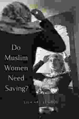 Do Muslim women need saving?​ / Lila Abu-Lughod, 2013 