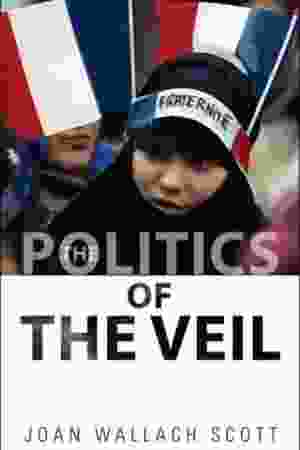 The Politics of the veil​ / Joan Wallach Scott, 2007