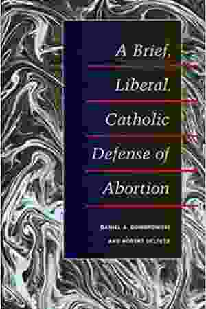 A brief, liberal, catholic defense of abortion / Daniel A. Dombrowski & Robert Deltete, 2000 