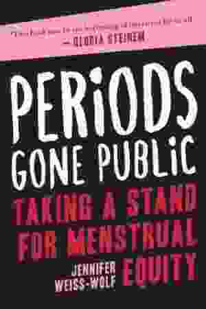 Periods gone public : taking a stand for menstrual equity / Jennifer Weiss-Wolf, 2017 