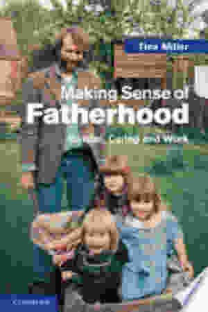 Making sense of fatherhood: gender, caring and work / Tina Miller, 2011 