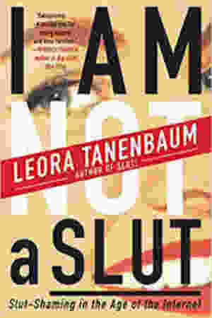 I am not a slut: slut-shaming in the age of the internet / Leora Tanenbaum, 2015