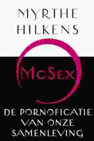 McSex: de pornoficatie van onze samenleving / Myrthe Hilkens, 2008 
