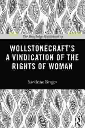 The Routledge guidebook to Wollstonecraft’s A Vindication of the Rights of Women / Sandrine Bergès, 2013