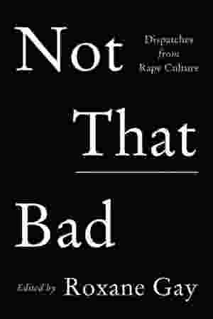 Not that bad: dispatches from rape culture / Roxane Gay, 2018