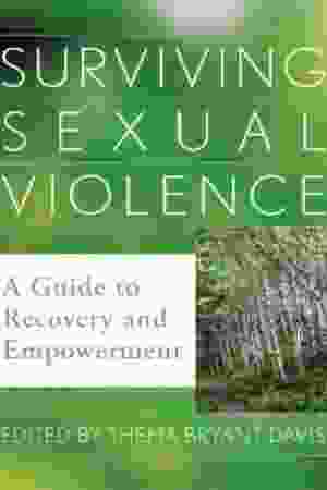 Surviving sexual violence: a guide to recovery and empowerment / Thema Bryant-Davis, 2011