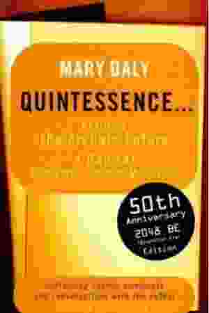 Quintessence ... realizing the archaic future: a radical elemental feminist manifesto / Mary Daly, 1999 - RoSa ex.nr.: FIII a/149
