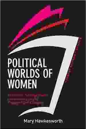 Political worlds of women: activism, advocacy, and governance in the twenty-first century / Mary Hawkesworth, 2012 