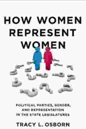 How women represent women: political parties, gender, and representation in the state legislatures / Tracy L. Osborn, 2012