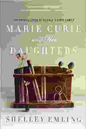 Marie Curie and her daughters: the private lives of science's first family / Shelley Emling, 2012 
