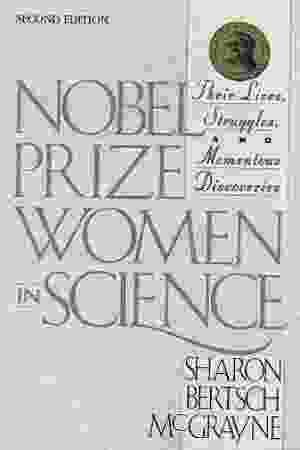 Nobel prize women in science: their lives, struggles and momentous discoveries / Sharon B. McGrayne, 1998