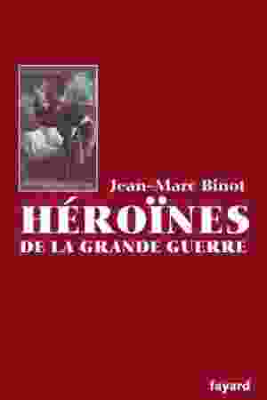 Héroïnes de la Grande Guerre / Jean-Marc Binot, 2008