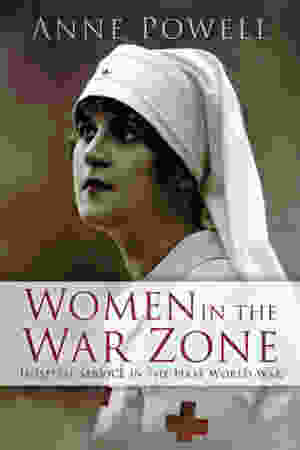 Women in the war zone: hospital service in the First World War / Anne Powell, 2013 