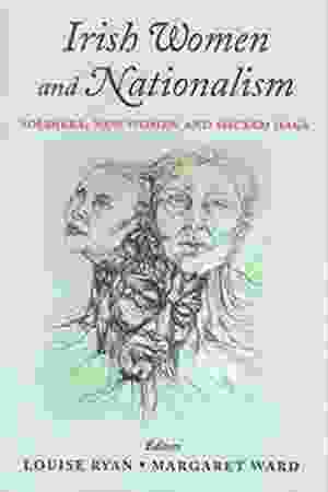 Irish women and nationalism: soldiers, new women and wicked hags / Louise Ryan & Margaret Ward, 2004