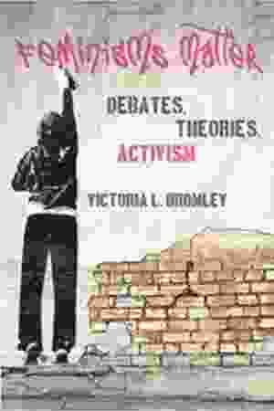 Feminisms matter: debates, theories, activism / Victoria L. Bromley, 2012