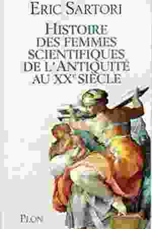 Histoire des femmes scientifiques de l'Antiquité au XXe siècle: les filles d'Hypatie / Eric Sartori, 2006
