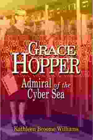 Grace Hopper: admiral of the cyber sea / Kathleen Broome Williams, 2004 