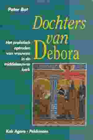 Dochters van Debora: het profetisch optreden van vrouwen in de middeleeuwse kerk / Peter Bot, 1994