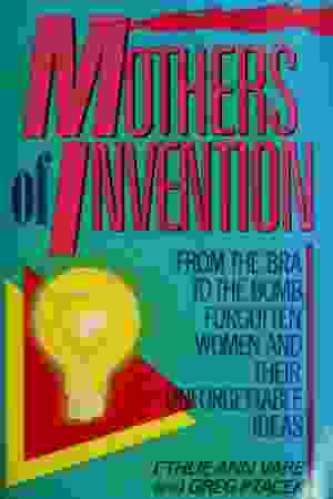 Mothers of invention: from the Bra to the Bomb: forgotten women & their unforgettable ideas / Ethlie Ann Vare & Greg Ptacek, 1989 - RoSa ex.nr.: T/303
