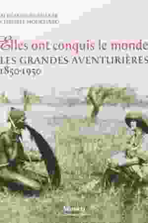 Elles ont conquis le monde: les grandes aventurières 1850-1950 / Alexandra Lapierre & Christel Mouchard, 2007 - RoSa ex.nr.: T/1064