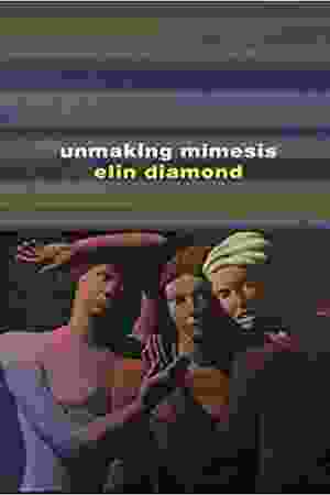 Unmaking mimesis : essays on feminism and theater / Elin Diamond, 1997 - RoSa ex.nr.: GIV2 a/227