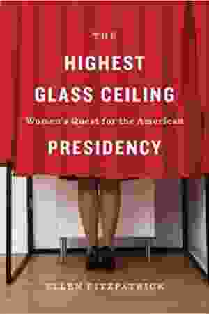 The highest glass ceiling: women's quest for the American presidency / Ellen Fitzpatrick, 2016 - RoSa ex.nr.: FII b/1432