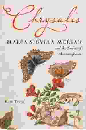 Chrysalis: Maria Sibylla Merian and the secrets of metamorphosis / Kimm Todd, 2007 - RoSa ex.nr.: T/982